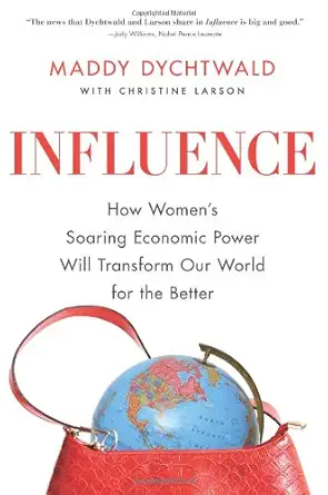influence how womens soaring economic power will transform our world for the better 1st edition maddy