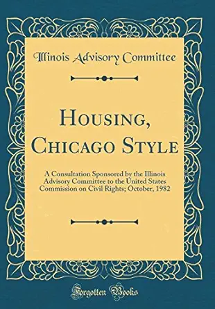 housing chicago style a consultation sponsored by the illinois advisory committee to the united states