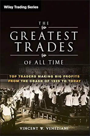 the greatest trades of all time top traders making big profits from the crash of 1929 to today 1st edition
