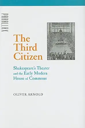 the third citizen shakespeares theater and the early modern house of commons 1st edition oliver arnold