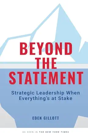 beyond the statement strategic leadership when everythings at stake 1st edition eden gillott 0991248090,