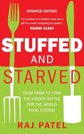 stuffed and starved from farm to fork the hidden battle for the world food system 1st edition raj patel