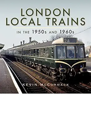london local trains in the 1950s and 1960s 1st edition kevin mccormack 1473827213, 978-1473827219
