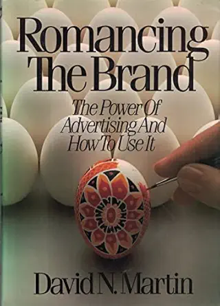 romancing the brand the power of advertising and how to use it 1st edition david n martin 0814459498,