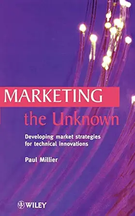 marketing the unknown developing market strategies for technical innovations 1st edition paul millier