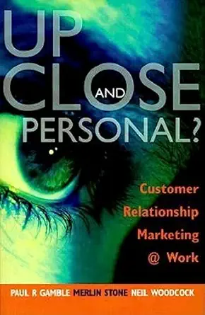 up close and personal customer relationship marketing work 1st edition paul r gamble ,merlin stone ,neil