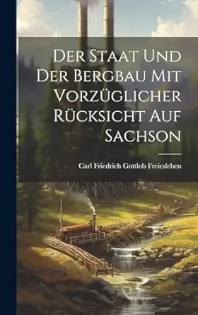 der staat und der bergbau mit vorzuglicher rucksicht auf sachson 1st edition carl friedrich gottlob