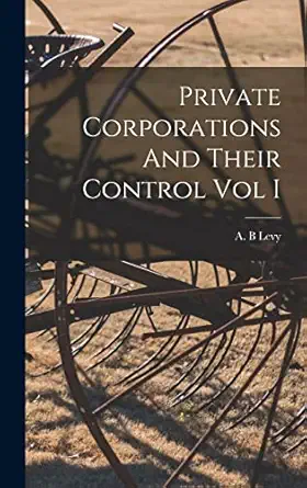 private corporations and their control vol i 1st edition a b levy 1014077966, 978-1014077967