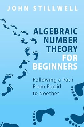 algebraic number theory for beginners following a path from euclid to noether 1st edition john stillwell