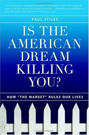 is the american dream killing you how the market rules our lives 1st edition paul stiles 0060593784,