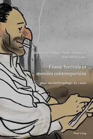 films festivals et mondes contemporains pour une anthropologie du visuel 1st edition julie amiot guillouet