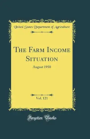 the farm income situation vol 121 august 1950 1st edition united states department of agriculture 0364800518,