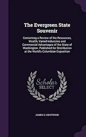 the evergreen state souvenir containing a review of the resources wealth varied industries and commercial