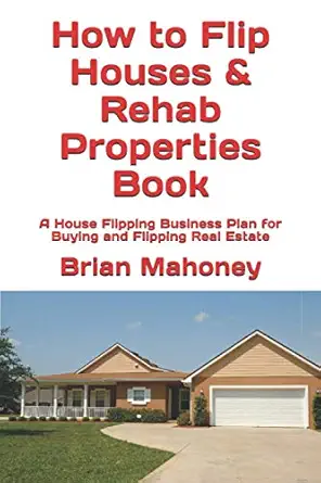 how to flip houses and rehab properties book a house flipping business plan for buying and flipping real