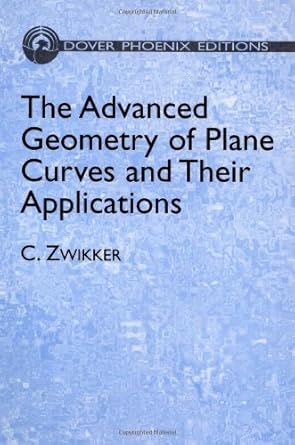 the advanced geometry of plane curves and their applications 1st edition c zwikker 0486442764, 978-0486442761