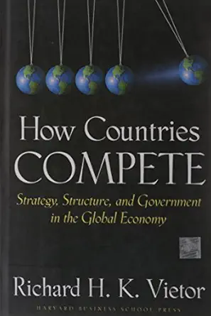 how countries compete strategy structure and government in the global economy 1st edition richard h k vietor