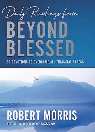 daily readings from beyond blessed 90 devotions to overcome all financial stress 1st edition robert morris