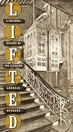 lifted a cultural history of the elevator 1st edition andreas bernard 0814787169, 978-0814787168