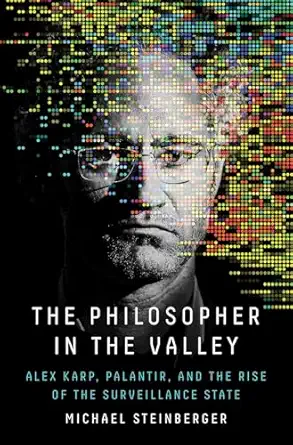 the philosopher in the valley alex karp palantir and the rise of the surveillance state 1st edition michael