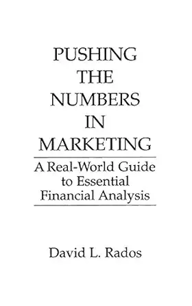 pushing the numbers in marketing a real world guide to essential financial analysis 1st edition david l rados