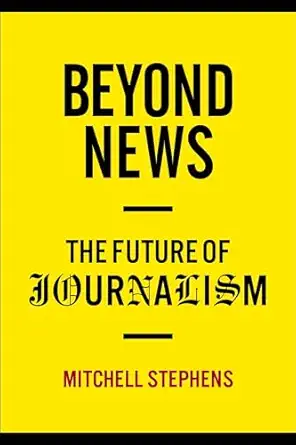 beyond news the future of journalism 1st edition mitchell stephens 0231159382, 978-0231159388
