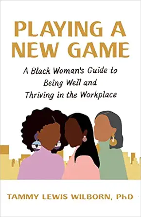 playing a new game a black womans guide to being well and thriving in the workplace 1st edition tammy lewis