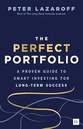 the perfect portfolio a proven guide to smart investing for long term success 1st edition peter lazaroff