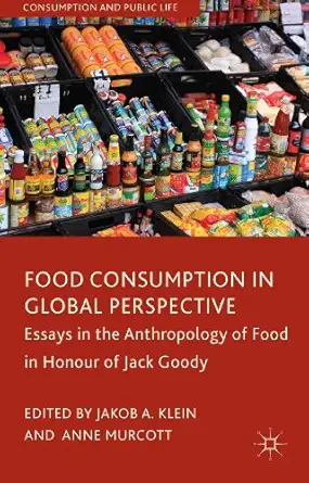 food consumption in global perspective essays in the anthropology of food in honour of jack goody 1st edition