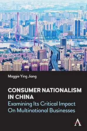 consumer nationalism in china examining its critical impact on multinational businesses 1st edition maggie