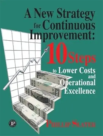 a new strategy for continuous improvement 10 steps to lower costs and operational excellence 1st edition