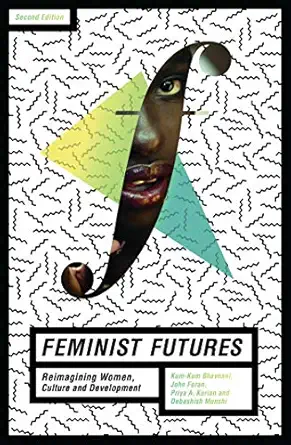 feminist futures re imagining women culture and development 1st edition kum kum bhavnani ,john foran ,priya a