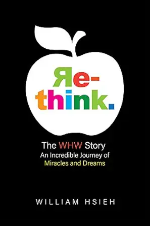 re think the whw story an incredible journey of miracles and dreams 1st edition william hsieh 1946633909,