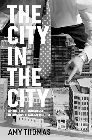 the city in the city architecture and change in londons financial district 1st edition amy thomas 0262048418,