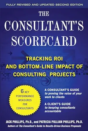 the consultants scorecard   tracking roi and bottom line impact of consulting projects 1st edition jack j