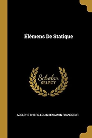 elemens de statique 1st edition adolphe thiers ,louis benjamin francoeur 0270057323, 978-0270057324