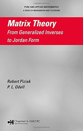 matrix theory from generalized inverses to jordan form 1st edition robert piziak ,p l odell 1584886250,