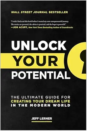 unlock your potential the ultimate guide for creating your dream life in the modern world 1st edition jeff