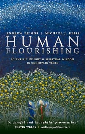 human flourishing scientific insight and spiritual wisdom in uncertain times 1st edition andrew briggs