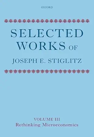 selected works of joseph e stiglitz volume iii rethinking microeconomics 1st edition joseph e stiglitz