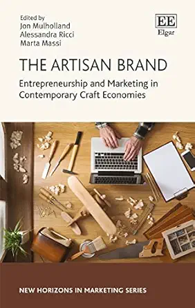 the artisan brand entrepreneurship and marketing in contemporary craft economies 1st edition jon mulholland