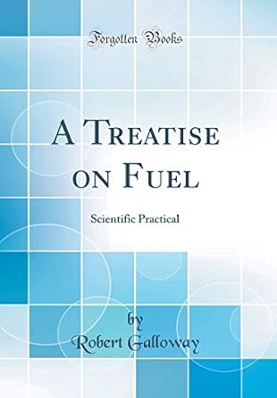 a treatise on fuel scientific practical 1st edition robert galloway 152847144x, 978-1528471442