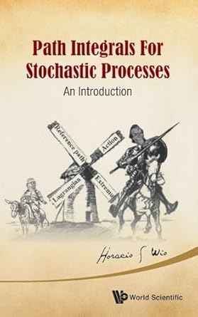 path integrals for stochastic processes an introduction 1st edition horacio sergio wio 9814447994,