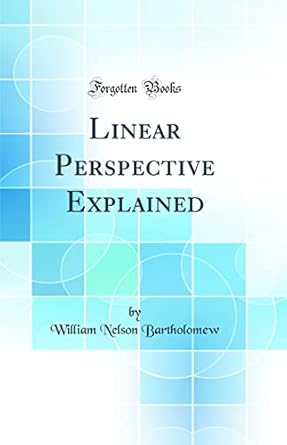 linear perspective explained 1st edition william nelson bartholomew 0365248126, 978-0365248125