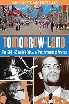 tomorrow land the 1964 65 worlds fair and the transformation of america 1st edition joseph tirella