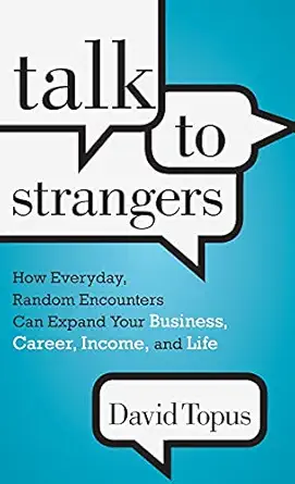 talk to strangers how everyday random encounters can expand your business career income and life 1st edition