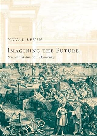 imagining the future science and american democracy 1st edition yuval levin 1594032092, 978-1594032097