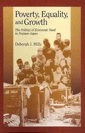 poverty equality and growth the politics of economic need in postwar japan 1st edition deborah j milly