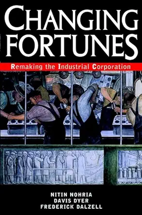 changing fortunes remaking the industrial corporation 1st edition nitin nohria ,davis dyer ,frederick dalzell