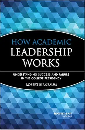 how academic leadership works understanding success and failure in the college presidency 1st edition robert