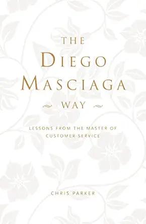 the diego masciaga way lessons from the master of customer service 1st edition chris parker 1909273481,